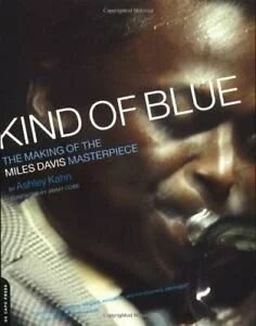 Kind of Blue: The Making of the Miles Davis Masterpiece - Ashley Khan
