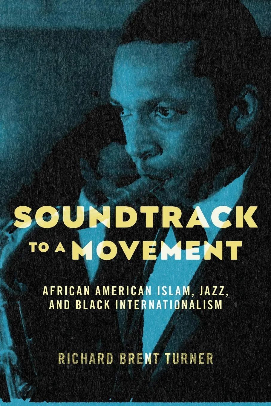 Soundtrack to a Movement: African American Islam, Jazz and Black Internationalism - Richard Brent Turner