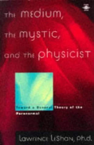 The Medium, The Mystic, and the Physicist - Lawrence LeShan